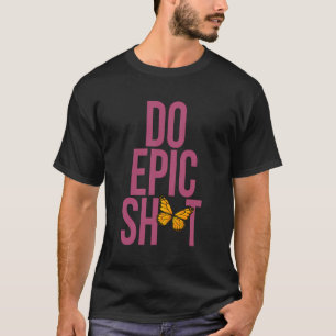 Grappig Gezegde voor Zelfstarter Do Epic Sht T-shirt