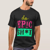 Grappig Gezegde voor Zelfstarter Do Epic Sht T-shirt (Voorkant)