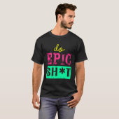 Grappig Gezegde voor Zelfstarter Do Epic Sht T-shirt (Voorkant volledig)