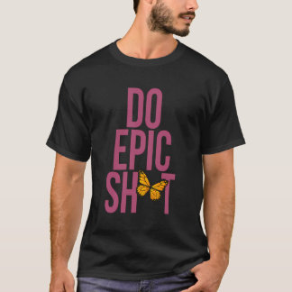 Grappig Gezegde voor Zelfstarter Do Epic Sht T-shirt