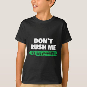 Grappig Haast Me Niet Ik Word Betaald Per Uur Sarc T-shirt