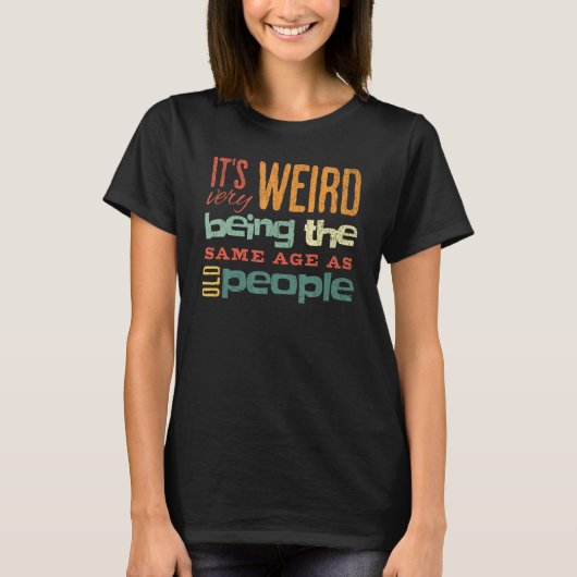 Grappig, het is raar om dezelfde leeftijd te hebbe t-shirt (Voorkant)
