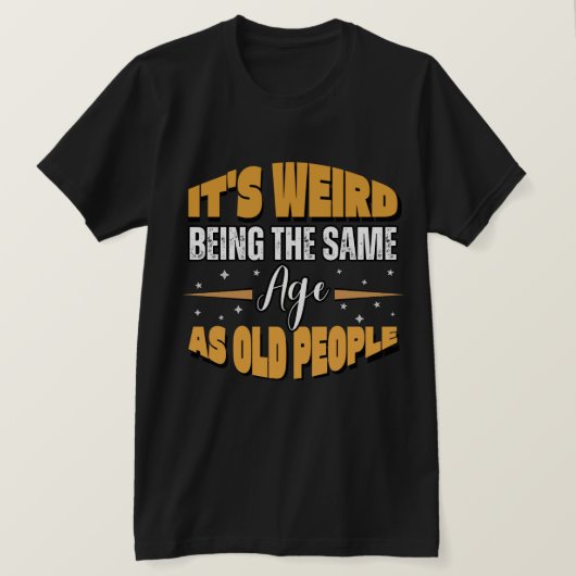 Grappig, het is raar om even oud te zijn als de ou t-shirt (Design voorkant)