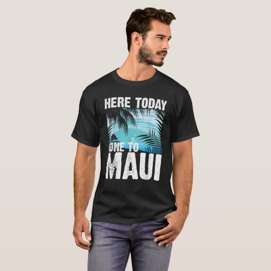 Grappig hier vandaag naar Maui Gift voor mannen C T-shirt (Voorkant volledig)