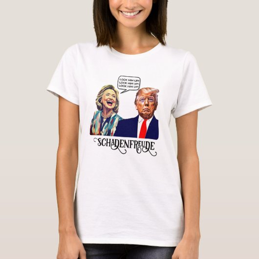 Grappig Hillary zegt Lock Trump Up Schadenfreude T-shirt (Voorkant)