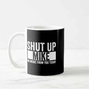 Grappig Hou Je Bek Mike Niet Meer Van Jou Vandaag  Koffiemok