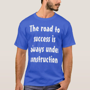 Grappig Humoristisch Gezegde: De weg naar succes i T-shirt