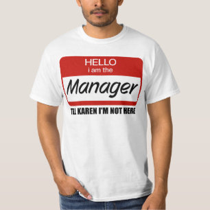Grappig, ik ben de Manager. Zeg tegen Karen dat ik T-shirt