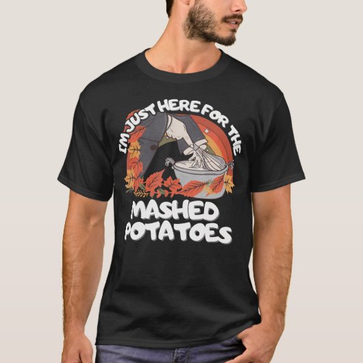 Grappig IK Ben Hier Gewoon Voor De Aardappelpuree T-shirt (Voorkant)