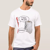 Grappig - Ik haat mijn baan! ... serieus? T-shirt (Voorkant)