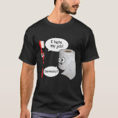 Grappig - Ik haat mijn baan! ... Serieus? T-shirt (Voorkant)