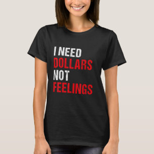 Grappig ik heb dollars nodig Geen gevoelens Cool S T-shirt
