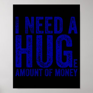 Grappig Ik Heb Een Enorm Bedrag Geld Nodig Citaat Poster