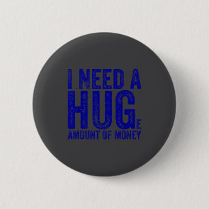 Grappig ik heb een enorm bedrag nodig Geld citaat Ronde Button 5,7 Cm