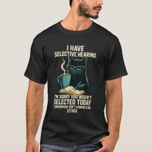 Grappig, ik heb selectief gehoor. Je was niet gese T-shirt