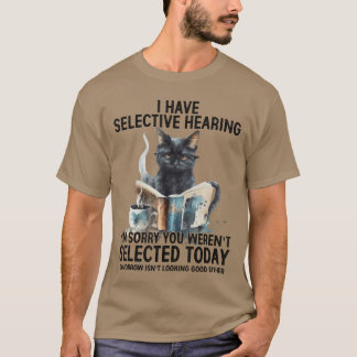 Grappig, ik heb selectief gehoor, jij was niet ges t-shirt