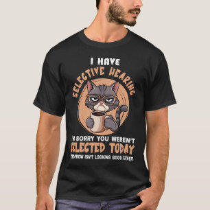 Grappig, ik heb selectief gehoor, jij werd niet ge t-shirt