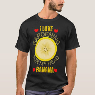 Grappig Ik hou van tuinieren voor mijn hoofd banaa T-shirt