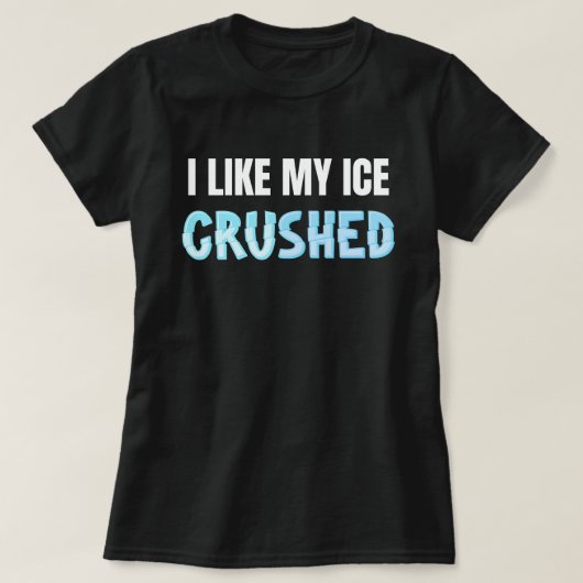 Grappig Ik vind mijn ijs verpletterd Grappige Vrou T-shirt (Design voorkant)