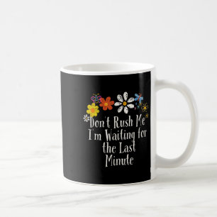 Grappig, ik wacht op de laatste minuut. koffiemok