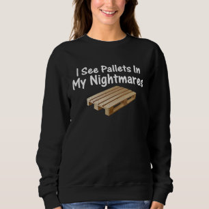 Grappig, ik zie pallets in mijn nachtmerries trui
