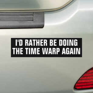 Grappig: "Ik zou liever de Time Warp opnieuw doen" Bumpersticker