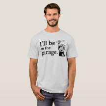 Grappig 'I'll Be In The Garage' T-Shirt - DIY Cade