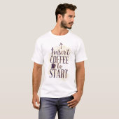 Grappig Insert Koffie om te beginnen Koffie Liefhe T-shirt (Voorkant volledig)