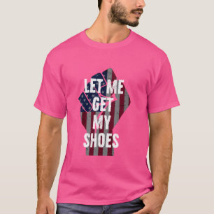 Grappig, laat me mijn schoenen pakken t-shirt