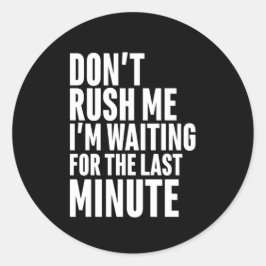 Grappig laatste minuut procrastination, steek me n ronde sticker