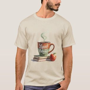 Grappig Leraar Waardering Gift – Vloeibaar Geduld T-shirt