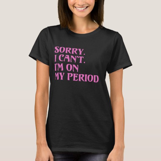 Grappig menstruatiecyclus T-shirt SORRY IK CANT IM (Voorkant)
