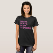 Grappig menstruatiecyclus T-shirt SORRY IK CANT IM (Voorkant volledig)