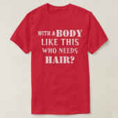 Grappig met een lichaam als dit dat haar nodig hee t-shirt (Design voorkant)