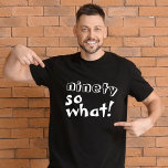 Grappig Negentig zo wat Quote 90ste Verjaardag T-shirt<br><div class="desc">Grappig Negentig dus wat een Inspirerend Quote 90th Birthday T-Shirt. Dit T-shirt is perfect voor iemand die de 90e verjaardag viert. Het komt met een grappig en inspirerend citaat 90 dus wat in de hedendaagse witte typografie, en is ideaal voor een persoon met een gevoel van humor. Leuk als verjaardagscadeau...</div>