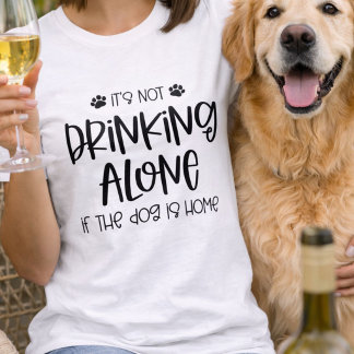 Grappig Niet Alleen Drinken als de Hond Thuis is T-shirt