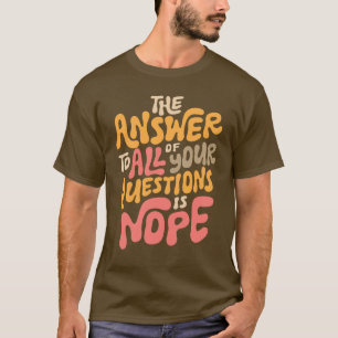 Grappig Nope Groovy Beantwoord Alle vragen Sarcast T-shirt