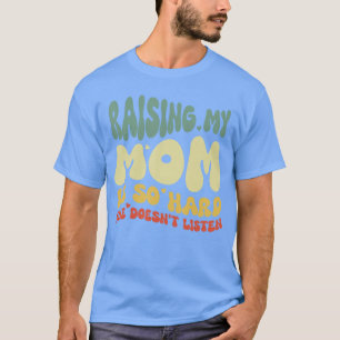 Grappig Opvoeden Van Mijn Moeder Is Zo Moeilijk Ze T-shirt