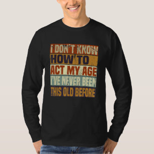 Grappig oude mensen gezegden, ik weet niet hoe ik  t-shirt