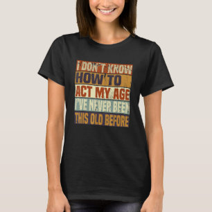 Grappig oude mensen gezegden, ik weet niet hoe ik t-shirt