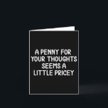 Grappig, Penny Voor Je Gedachten . Sarcastische gr Kaart<br><div class="desc">Grappig,  Penny Voor Je Gedachten . Sarcastische grap T-shirt</div>