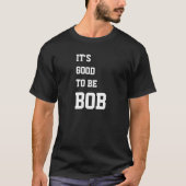 Grappig Persoonlijk Het Is Goed Om Bob Verjaardag  T-shirt (Voorkant)