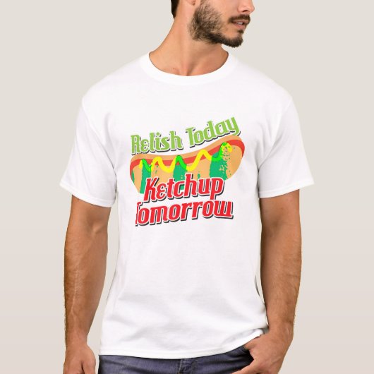 Grappig Relish Vandaag Ketchup Morgen Hot Dog T SH T-shirt (Voorkant)