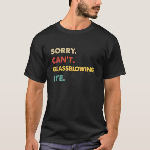 Grappig Retro Glasblazen Sorry Kan Niet Glasblazen T-shirt