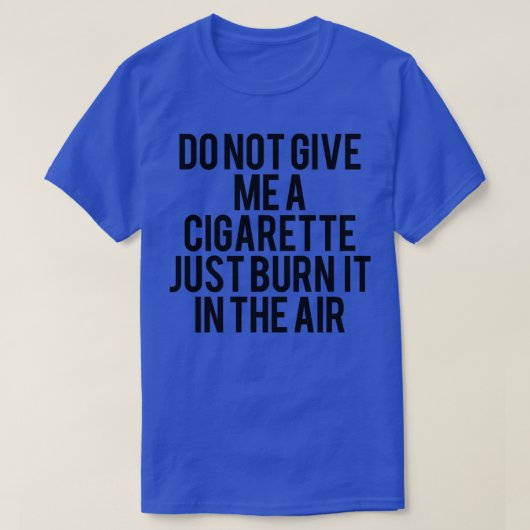Grappig roken geeft me geen sigaret t-shirt (Design voorkant)