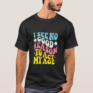 Grappig sarcasme Gezegde Ik zie geen goede reden o T-shirt