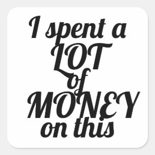 Grappig sarcastisch dat ik veel geld heb uitgegeve vierkante sticker