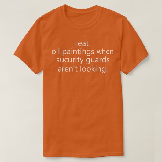 Grappig sarcastisch Gezegde eet ik olieverfschilde T-shirt (Design voorkant)