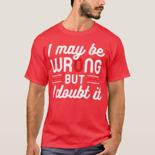 Grappig Sarcastisch Mannen dat ik verkeerd ben, ma T-shirt