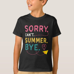 Grappig Sorry Cant Summer Bye Teacher Laatste dag  T-shirt